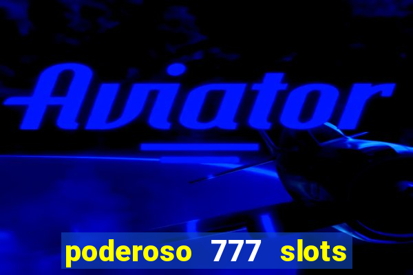 poderoso 777 slots paga mesmo